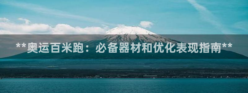 意昂体育3平台注册流程视频：**奥运百米跑：必备器材