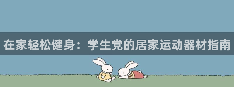 意昂体育3平台APP：在家轻松健身：学生党的居家运动