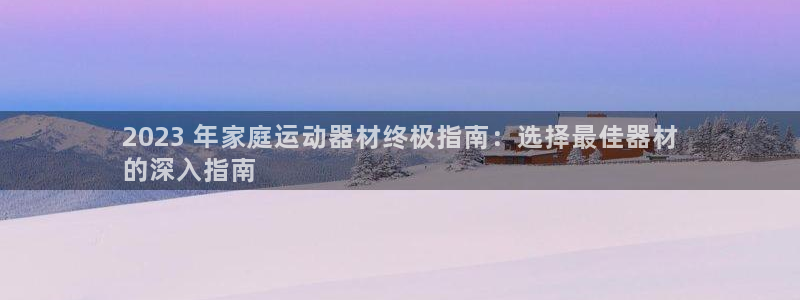 意昂体育3招商电话号码查询：2023 年家庭运动器材
