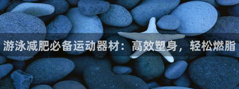 意昂平台体育：游泳减肥必备运动器材：高效塑身，轻松燃