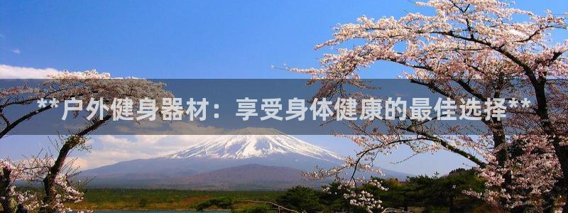 意昂体育3平台APP：**户外健身器材：享受身体健康