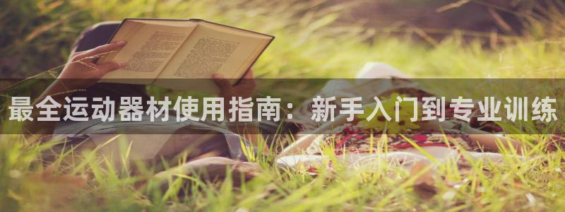 意昂体育3注册：最全运动器材使用指南：新手入门到专业