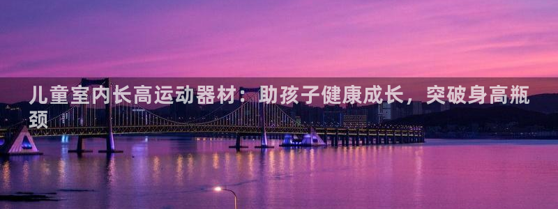 意昂体育3是干嘛的公司：儿童室内长高运动器材：助孩子
