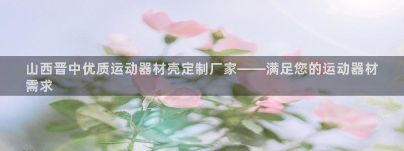 意昂体育3联系电话：山西晋中优质运动器材壳定制厂家—
