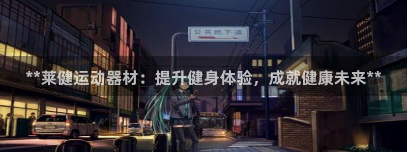 意昂体育3平台APP：**莱健运动器材：提升健身体验